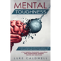 Mental Toughness: 6 Steps to Build the Strongest Mindset for Life and Become Totally Unstoppable! +7 Day Mental Toughness Challenge and - Hardcover