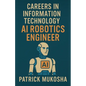 "Careers in Information Technology: Artificial Intelligence (AI) Robotics Engineer" - Paperback