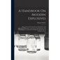 A Handbook On Modern Explosives: Being a Practical Treatise On the Manufacture and Application of Dynamite, Gun-Cotton, Nitro-Glycerine, and Other Exp - Hardcover