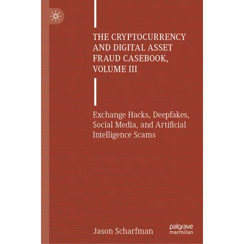 The Cryptocurrency and Digital Asset Fraud Casebook, Volume III: Exchange Hacks, Deepfakes, Social Media, and Artificial Intelligence Scams - Hardcover