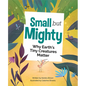Small But Mighty: Why Earth's Tiny Creatures Matter - Hardcover