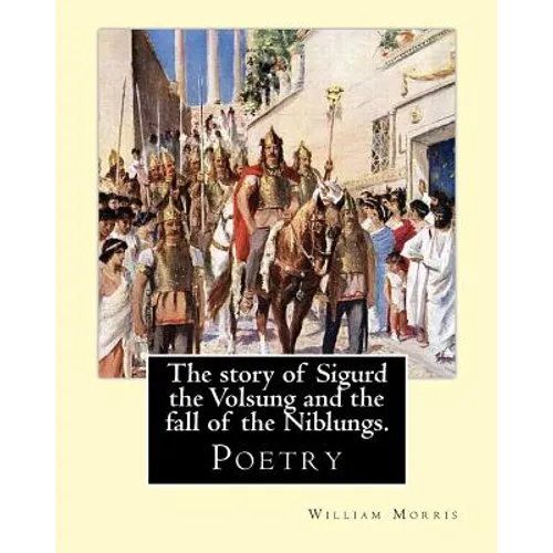 The story of Sigurd the Volsung and the fall of the Niblungs. By: William Morris: Poetry - Paperback