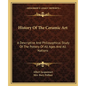 History Of The Ceramic Art: A Descriptive And Philosophical Study Of The Pottery Of All Ages And All Nations - Paperback