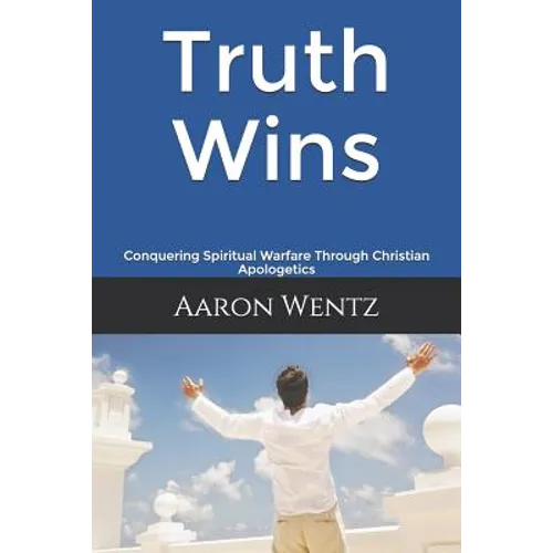Truth Wins: Conquering Spiritual Warfare Through Christian Apologetics - Paperback
