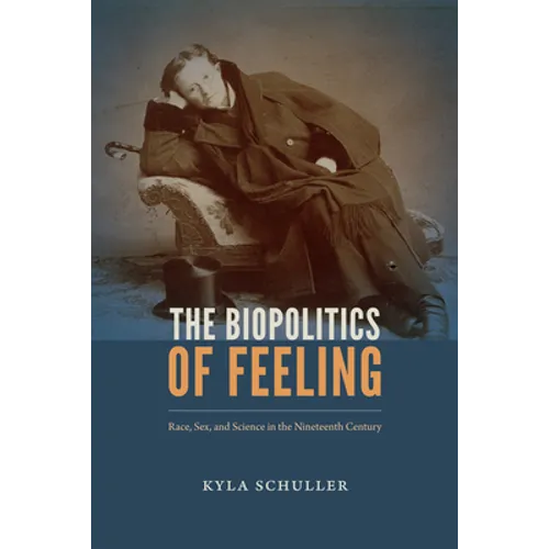 The Biopolitics of Feeling: Race, Sex, and Science in the Nineteenth Century - Hardcover