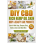 DIY CBD Rich Hemp Oil Skin, Body & Beauty Care Products: Learn to Make Soap, Shampoo, Body Butter, Lotion & So Much More - Paperback