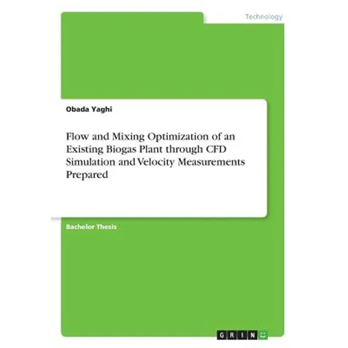 Flow and Mixing Optimization of an Existing Biogas Plant through CFD Simulation and Velocity Measurements Prepared - Paperback