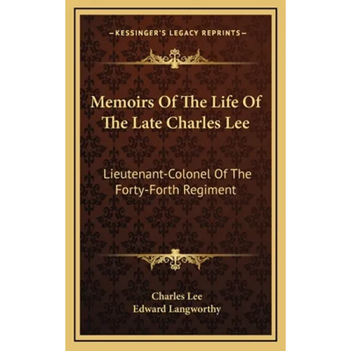 Memoirs Of The Life Of The Late Charles Lee: Lieutenant-Colonel Of The Forty-Forth Regiment - Hardcover