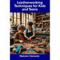 Leatherworking Techniques for Kids and Teens - Paperback