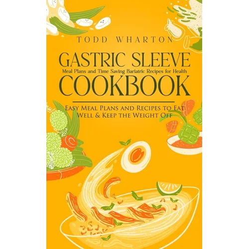 Gastric Sleeve Cookbook: Meal Plans and Time Saving Bariatric Recipes for Health (Easy Meal Plans and Recipes to Eat Well & Keep the Weight Off - Paperback