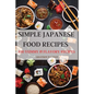 Simple Japanese Food Recipes: 100 Yummy & Flavory Recipes - Paperback