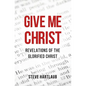 Give Me Christ: Revelations of the Glorified Christ - Paperback