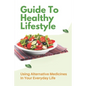 Guide To Healthy Lifestyle: Using Alternative Medicines In Your Everyday Life: Herbal Remedy Recipes - Paperback