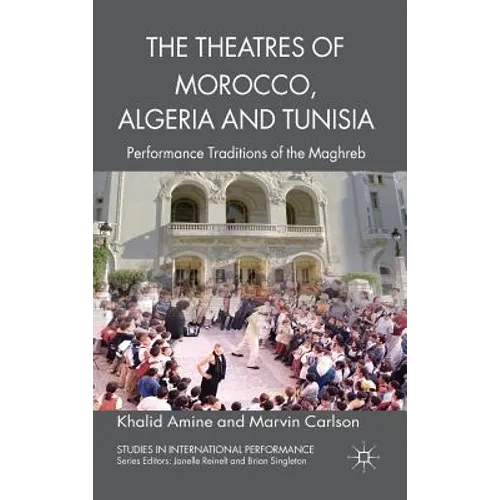The Theatres of Morocco, Algeria and Tunisia: Performance Traditions of the Maghreb - Hardcover
