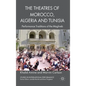 The Theatres of Morocco, Algeria and Tunisia: Performance Traditions of the Maghreb - Hardcover