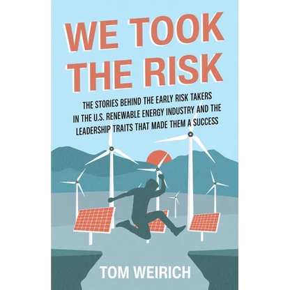 We Took the Risk: The Stories Behind the Early Risk-takers in the U.S. Renewable Energy Industry and the Leadership Traits that Made Them a Success - Paperback