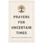 Prayers for Uncertain Times: When You Don't Know What to Pray - Paperback