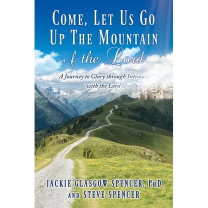 Come, Let Us Go Up the Mountain of the Lord: A Journey to Glory through Intimacy with the Lord - Paperback