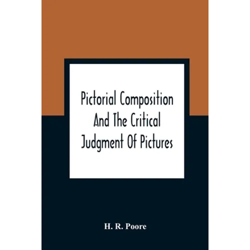 Pictorial Composition And The Critical Judgment Of Pictures; A Handbook For Students And Lowers Of Art - Paperback