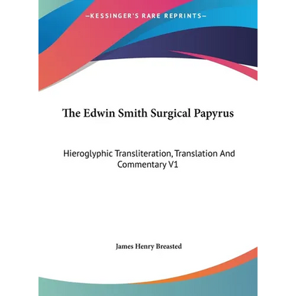 The Edwin Smith Surgical Papyrus: Hieroglyphic Transliteration, Translation And Commentary V1 - Hardcover