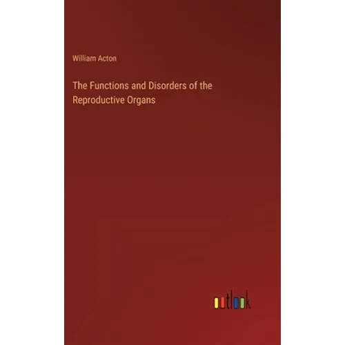 The Functions and Disorders of the Reproductive Organs - Hardcover