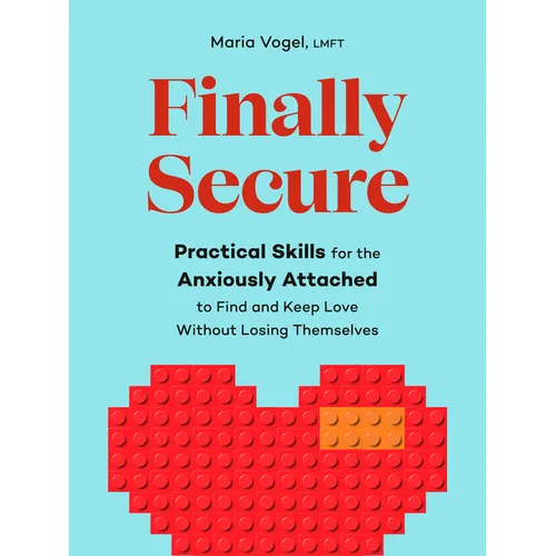 Finally Secure: Practical Skills for the Anxiously Attached to Find and Keep Love Without Losing Themselves (Attachment Theory) - Paperback