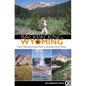 Backpacking Wyoming: From Towering Granite Peaks to Steaming Geyser Basins - Hardcover