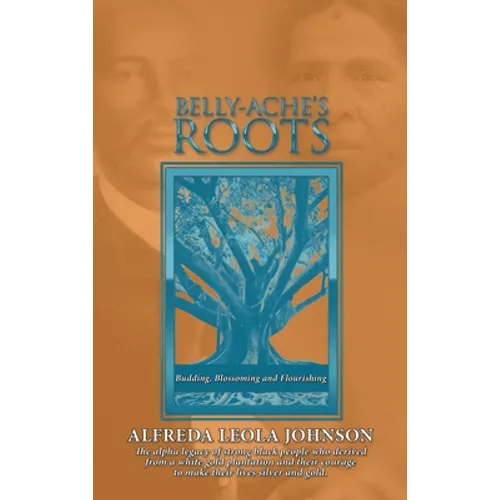 Belly-Ache's Roots: Budding, Blossoming, and Flourishing - Hardcover