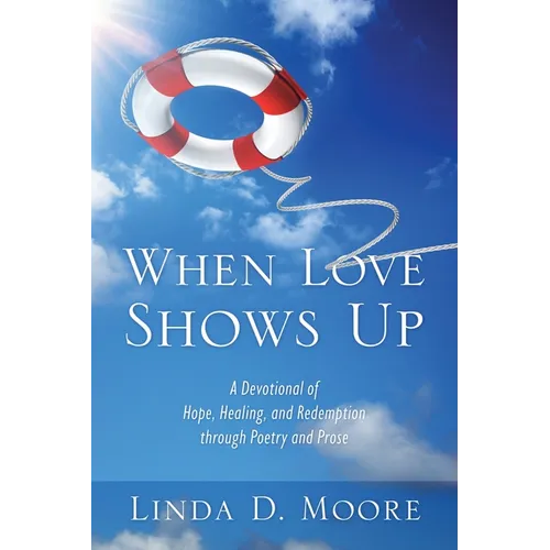 When Love Shows Up: A Devotional of Hope, Healing, and Redemption through Poetry and Prose - Paperback