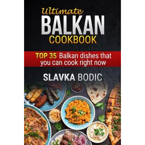 Ultimate Balkan Cookbook: Top 35 Balkan Dishes That You Can Cook Right Now - Paperback