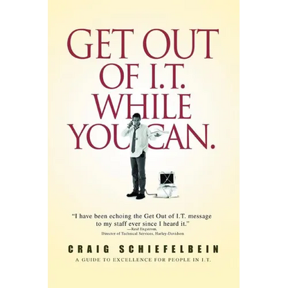 Get Out of I.T. While You Can.: A Guide to Excellence for People in I.T. - Paperback