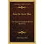How Do I Love Thee: The Story Of Elizabeth Barrett Browning - Hardcover