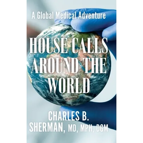 House Calls Around the World: A Global Medical Adventure - Hardcover