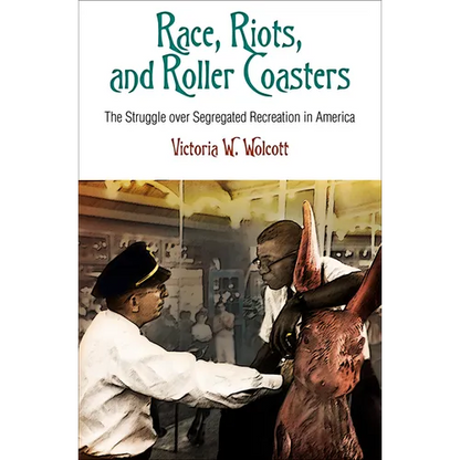 Race, Riots, and Roller Coasters: The Struggle Over Segregated Recreation in America - Paperback