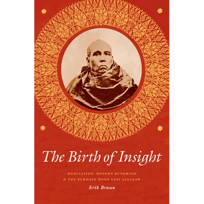 The Birth of Insight: Meditation, Modern Buddhism, and the Burmese Monk Ledi Sayadaw - Paperback