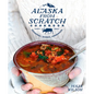 The Alaska from Scratch Cookbook: Seasonal. Scenic. Homemade. - Hardcover
