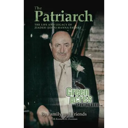 The Patriarch: The Life and Legacy of Ziadeh (John) Hanna Farhat - Hardcover