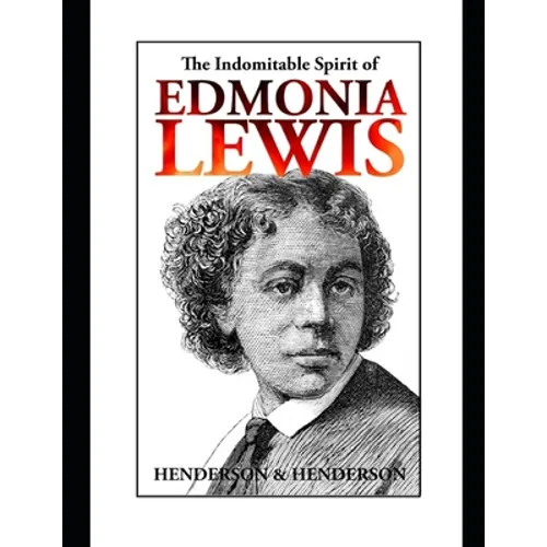 The Indomitable Spirit of Edmonia Lewis.: A Narrative Biography - Paperback