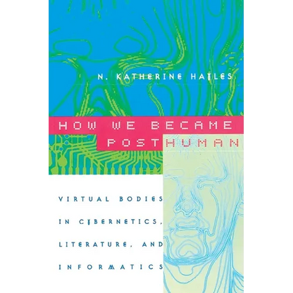 How We Became Posthuman: Virtual Bodies in Cybernetics, Literature, and Informatics - Paperback