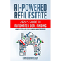 AI-Powered Real Estate: 2024's Guide to Automated Deal Finding: Harness Cutting-Edge Tech to Uncover Market Treasures - Paperback