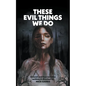 These Evil Things We Do: A Novel & Four Novellas - Paperback