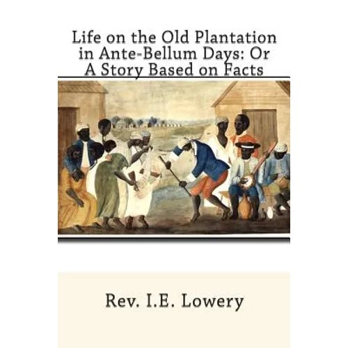 Life on the Old Plantation in Ante-Bellum Days: OR A Story Based on Facts - Paperback