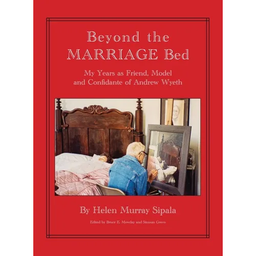 BEYOND THE MARRIAGE BED My Years as Friend, Model and Confidante of Andrew Wyeth - Hardcover