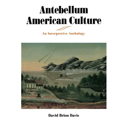 Antebellum American Culture: An Interpretive Anthology - Paperback