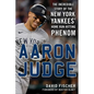 Aaron Judge: The Incredible Story of the New York Yankees' Home Run-Hitting Phenom - Hardcover