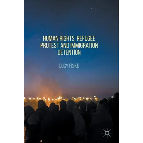 Human Rights, Refugee Protest and Immigration Detention - Hardcover