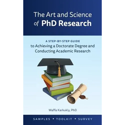 The Art and Science of PhD Research: A Step-by-Step Guide to Achieving a Doctorate Degree and Conducting Academic Research - Hardcover