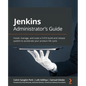 Jenkins Administrator's Guide: Install, manage, and scale a CI/CD build and release system to accelerate your product life cycle - Paperback