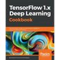 TensorFlow 1.x Deep Learning Cookbook: Over 90 unique recipes to solve artificial-intelligence driven problems with Python - Paperback