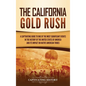The California Gold Rush: A Captivating Guide to One of the Most Significant Events in the History of the United States of America and Its Impact on N - Hardcover